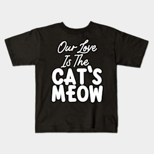 Our love is The Cat's Meow Kids T-Shirt